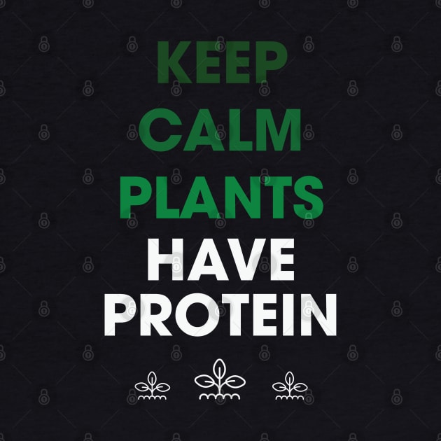 Keep Calm Plants Have Protein by MZeeDesigns
